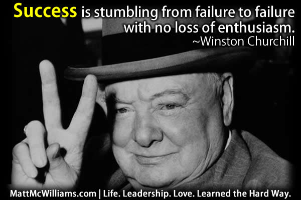 Success is stumbling from failure to failure with no loss of enthusiasm. - Quote from Winston Churchill