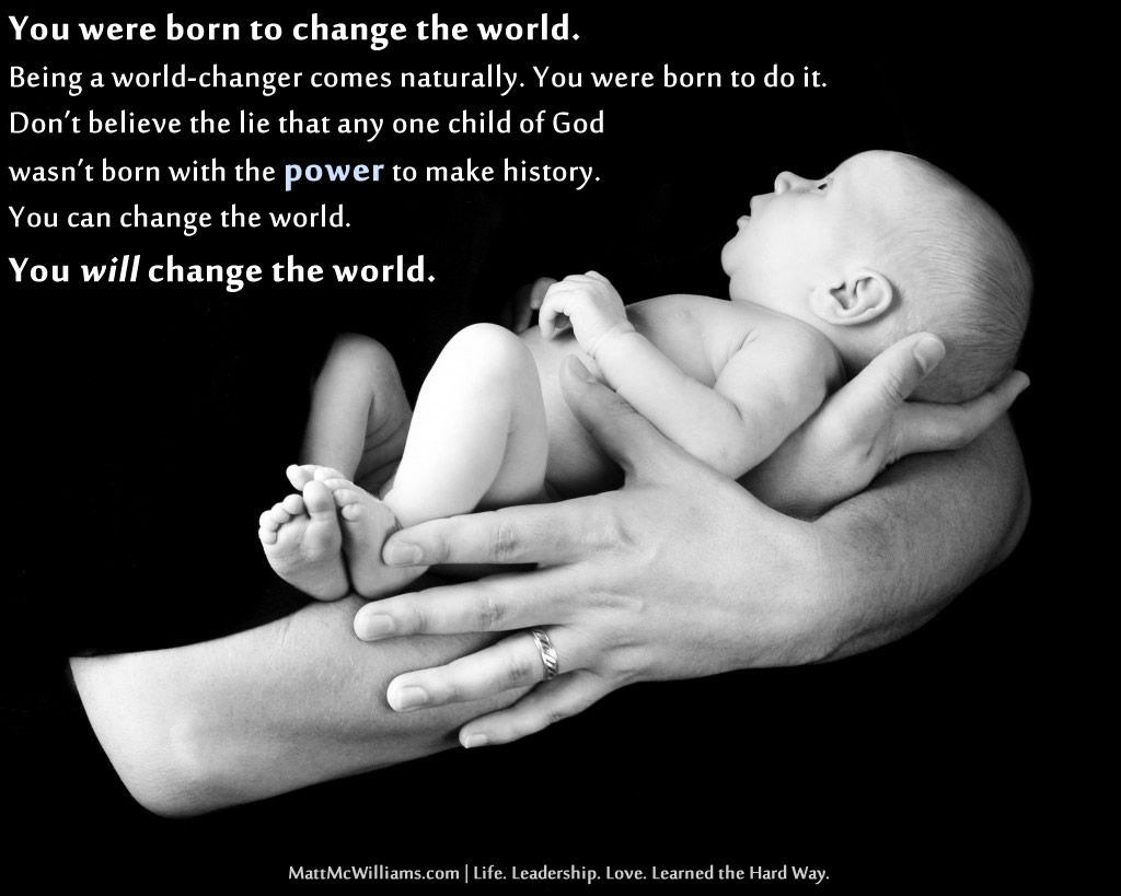 You were born to change the world