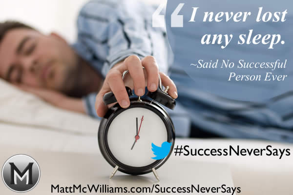 "I never lost any sleep." Said No Successful Person Ever