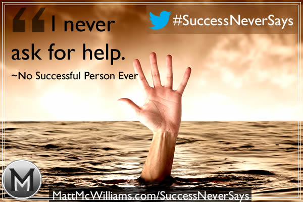 "I never ask for help." Said No Successful Person Ever