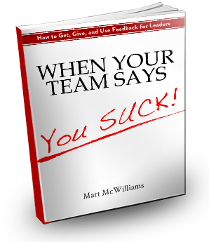 When Your Team Says You Suck - How to Get, Give, and Use Feedback for Leaders When Your Team Says You Suck - How to Get, Give, and Use Feedback for Leaders