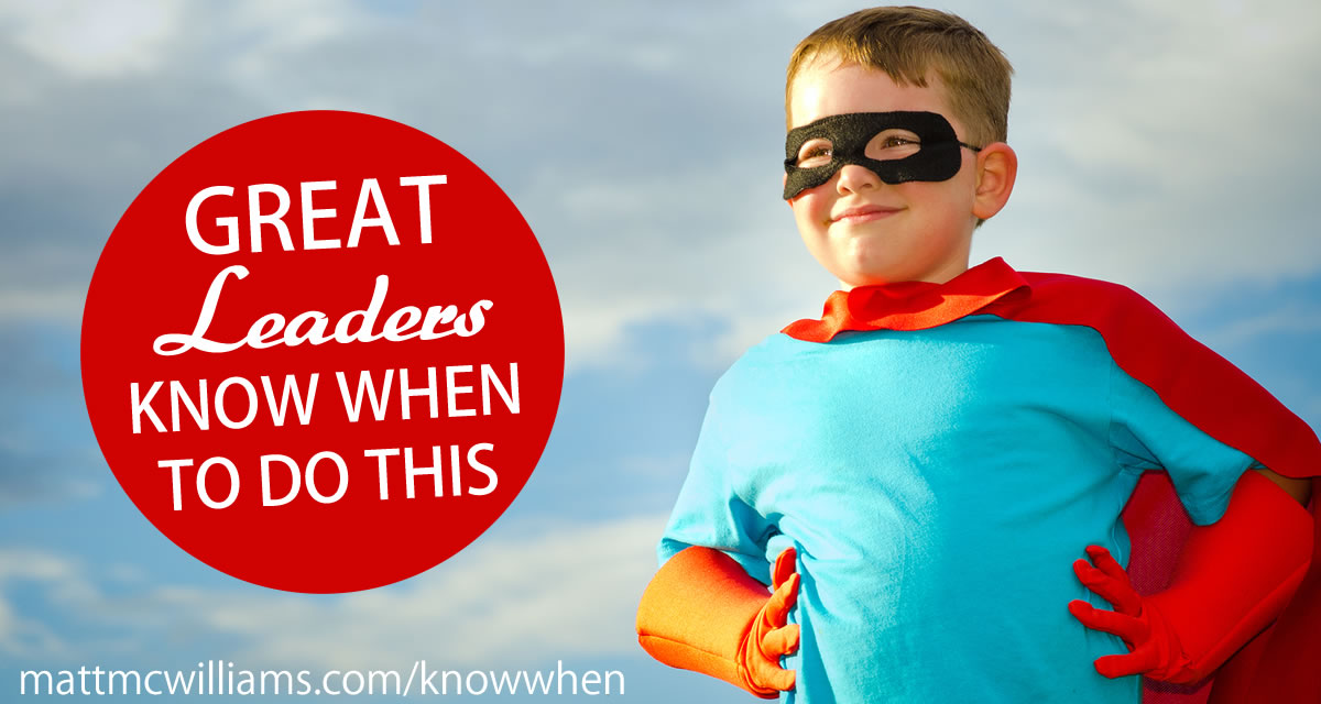 Great leaders know when to do this
