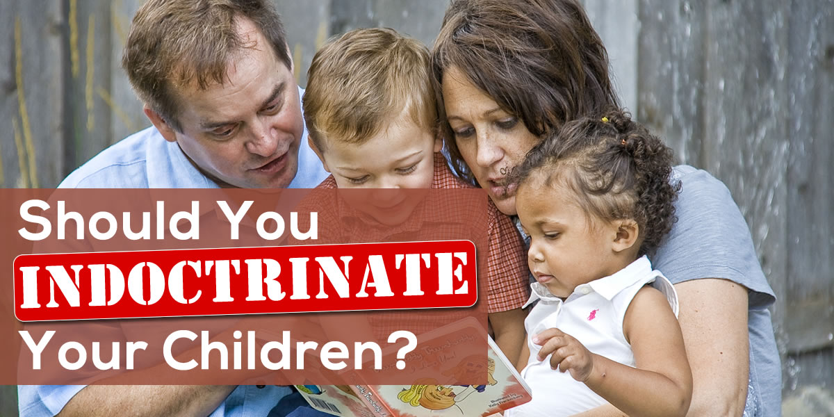 Should You Indoctrinate Your Children?