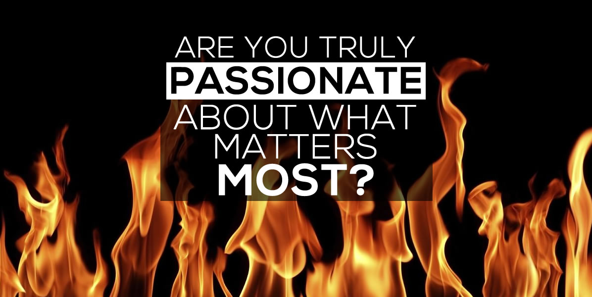 Are You Truly Passionate About the Things That Matter Most?