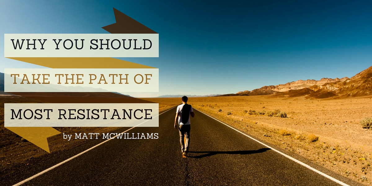 Why You Should Take the Path of Most Resistance
