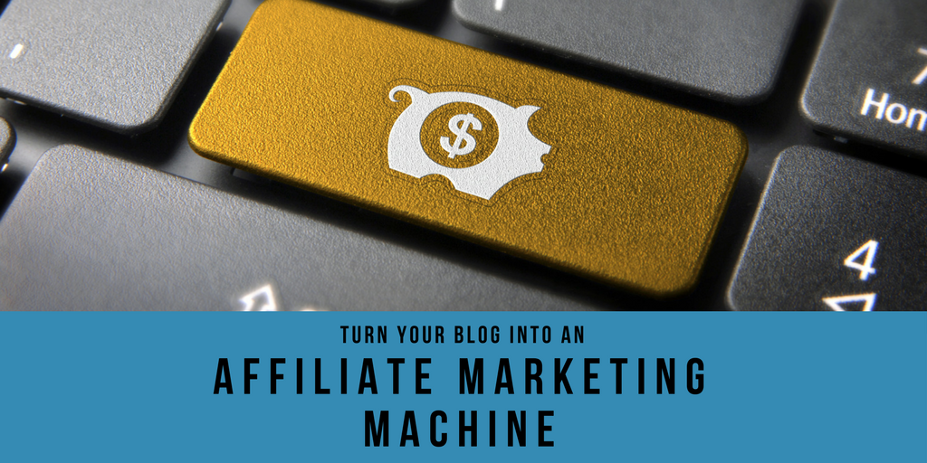 How to turn your blog into an affiliate marketing machine