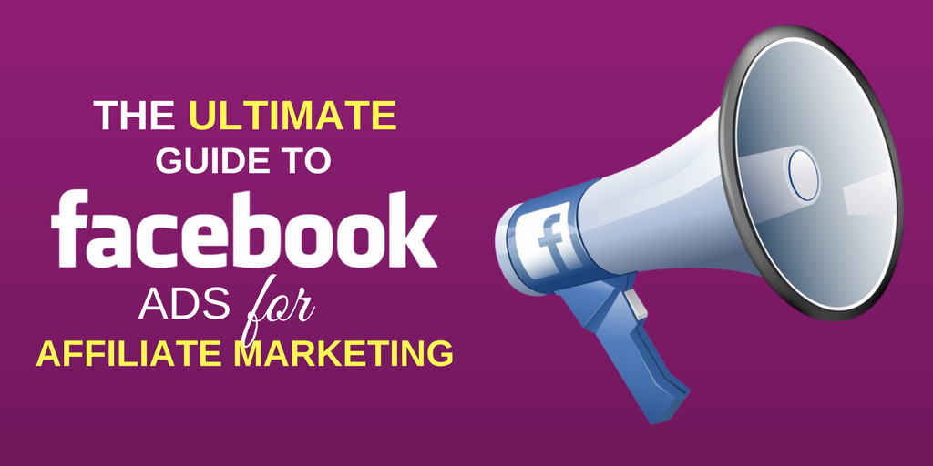 The Ultimate Guide to Facebook Ads for Affiliate Marketing