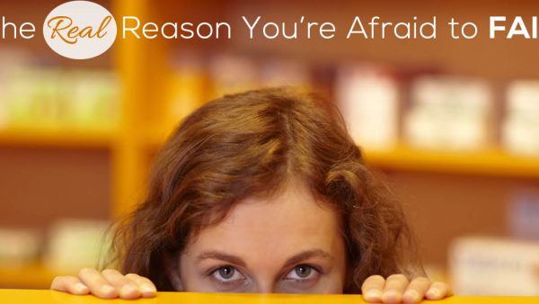 The Real Reason You're Afraid to Fail