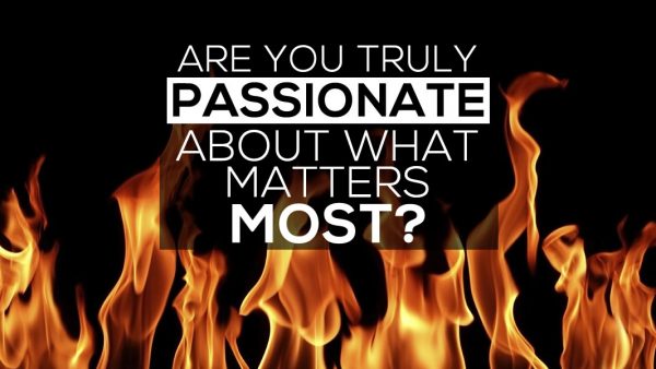 Are You Truly Passionate About the Things That Matter Most?