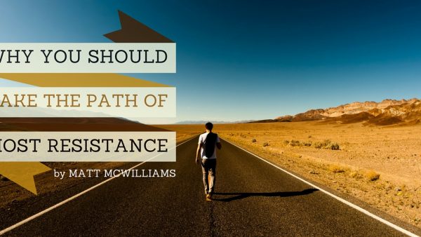 Why You Should Take the Path of Most Resistance