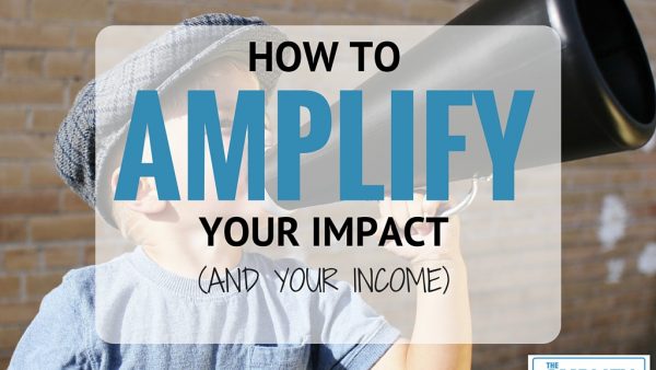 How to AMPLIFY Your Impact (And Your Income)