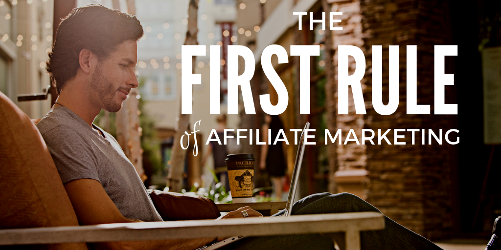 The first rule of affiliate marketing