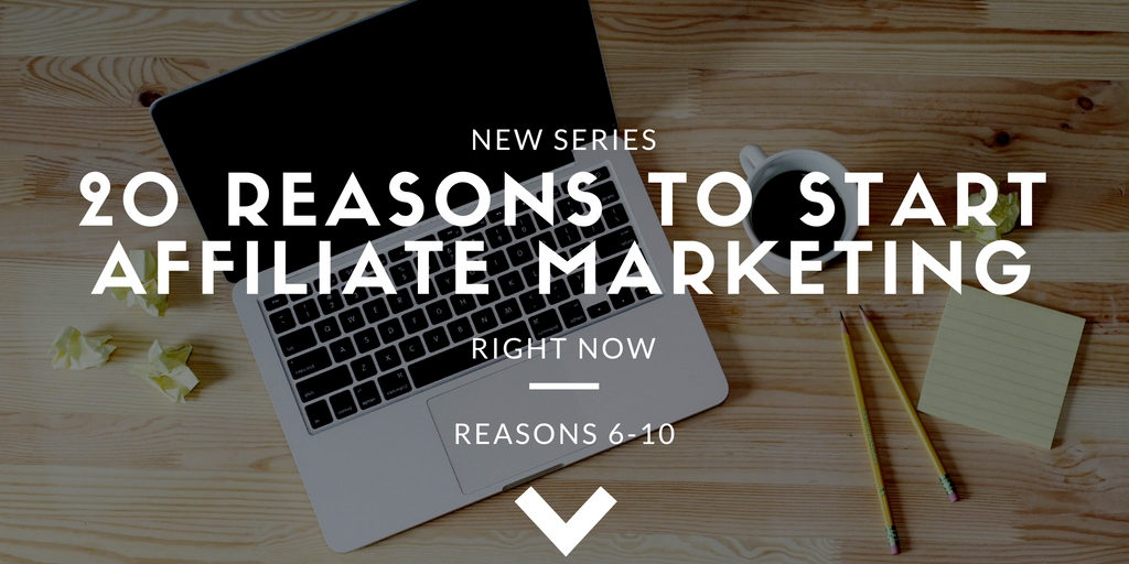 20 Reasons to Start Affiliate Marketing Right Now (Part 2)