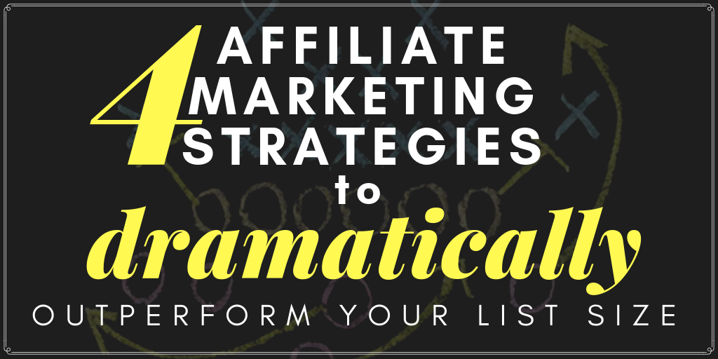 4 affiliate marketing strategies to dramatically outperform your list size