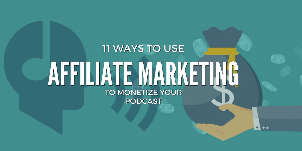 11 Ways to monetize your podcast with affiliate marketing