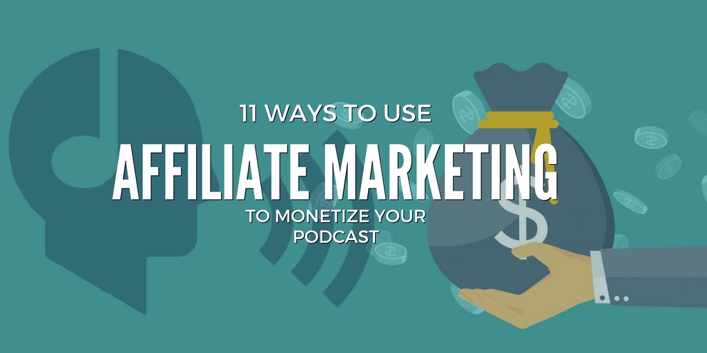 11 Ways to monetize your podcast with affiliate marketing