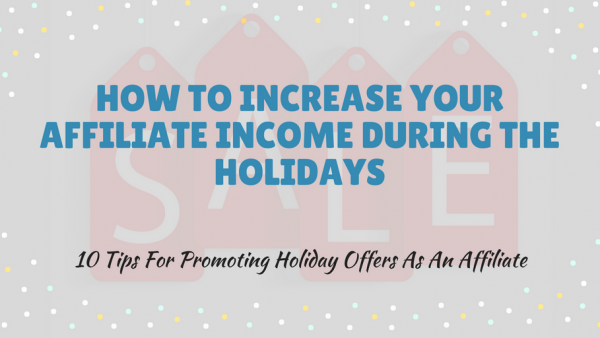 10 Tips To Increase Your Affiliate Revenue During The Holidays
