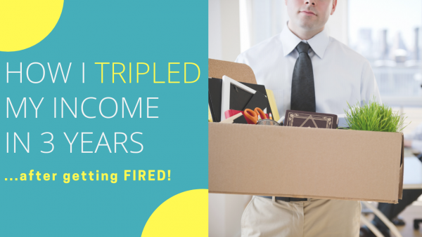 how I tripled my income after getting fired