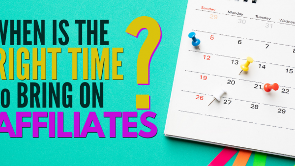 When is the right time to bring on affiliates?